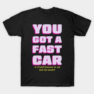 You Got a Fast Car Can We Fly Away T-Shirt